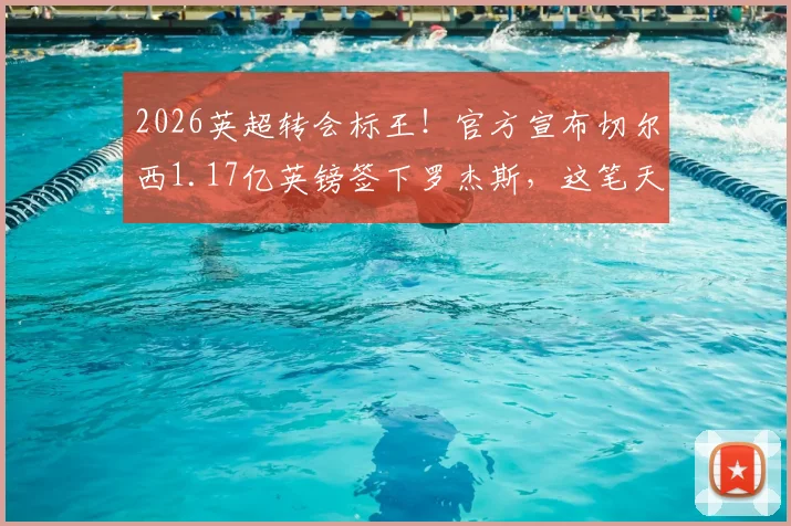 2026英超转会标王！官方宣布切尔西1.17亿英镑签下罗杰斯，这笔天价交易背后值得深思